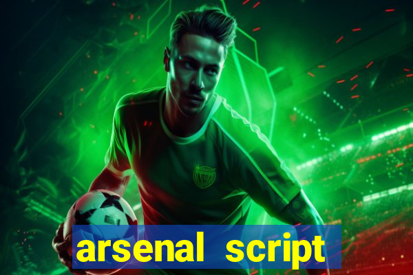 arsenal script pastebin 2022